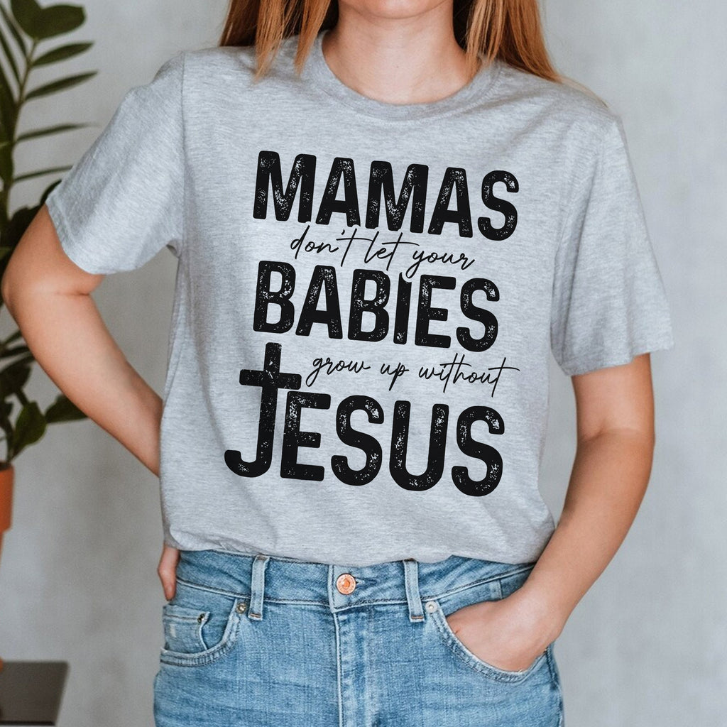 Sandjest Christian T-Shirt Mamas Don?t Let Your Babies Grow Up Without Jesus Gift for Women Girl Friend