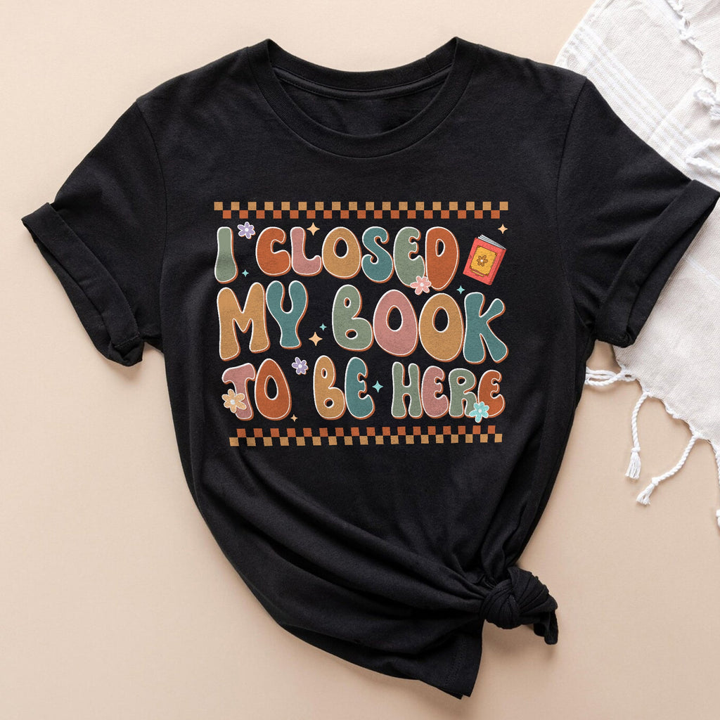 Sandjest Book Lover T-Shirt I Closed My Book to Be Here Gift for Women Girl Friends