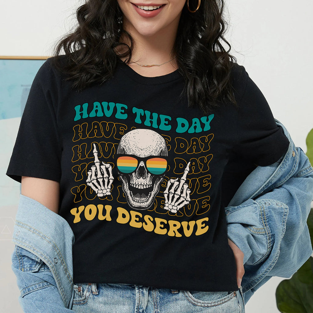 Sandjest Funny T-Shirt Have the Day You Deserve Gift for Women Girl Friends