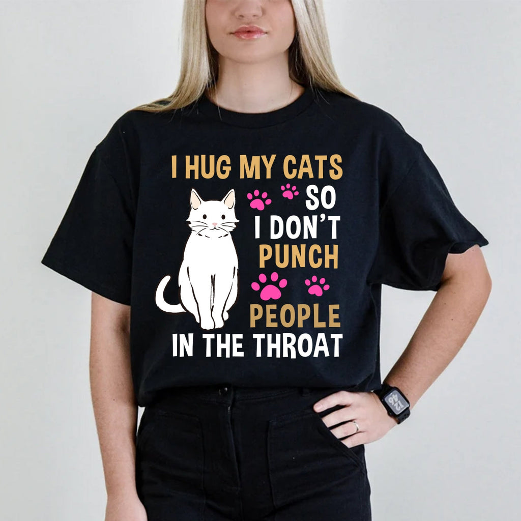 Funny Cat I Hug My Cat So I Don't Punch People In The Throat T-Shirt