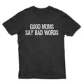 Good Moms Say Bad Words Funny Mother's Day T-Shirt for Mom