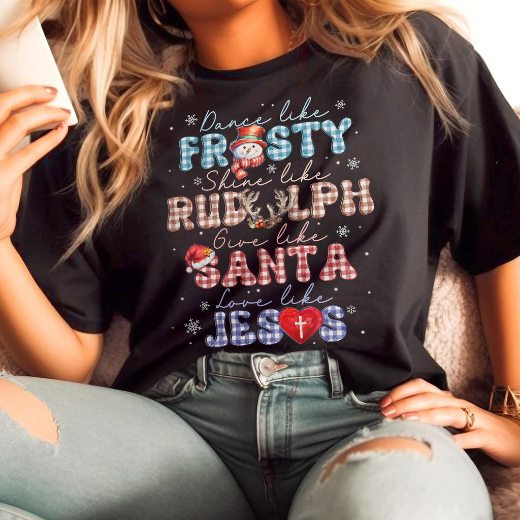 Sandjest Dance Like Frosty Shine Like Rudolph Give Like Santa Love Like Jesus Tshirt, Merry Christmas, Religious Christmas Gift, Christmas Family