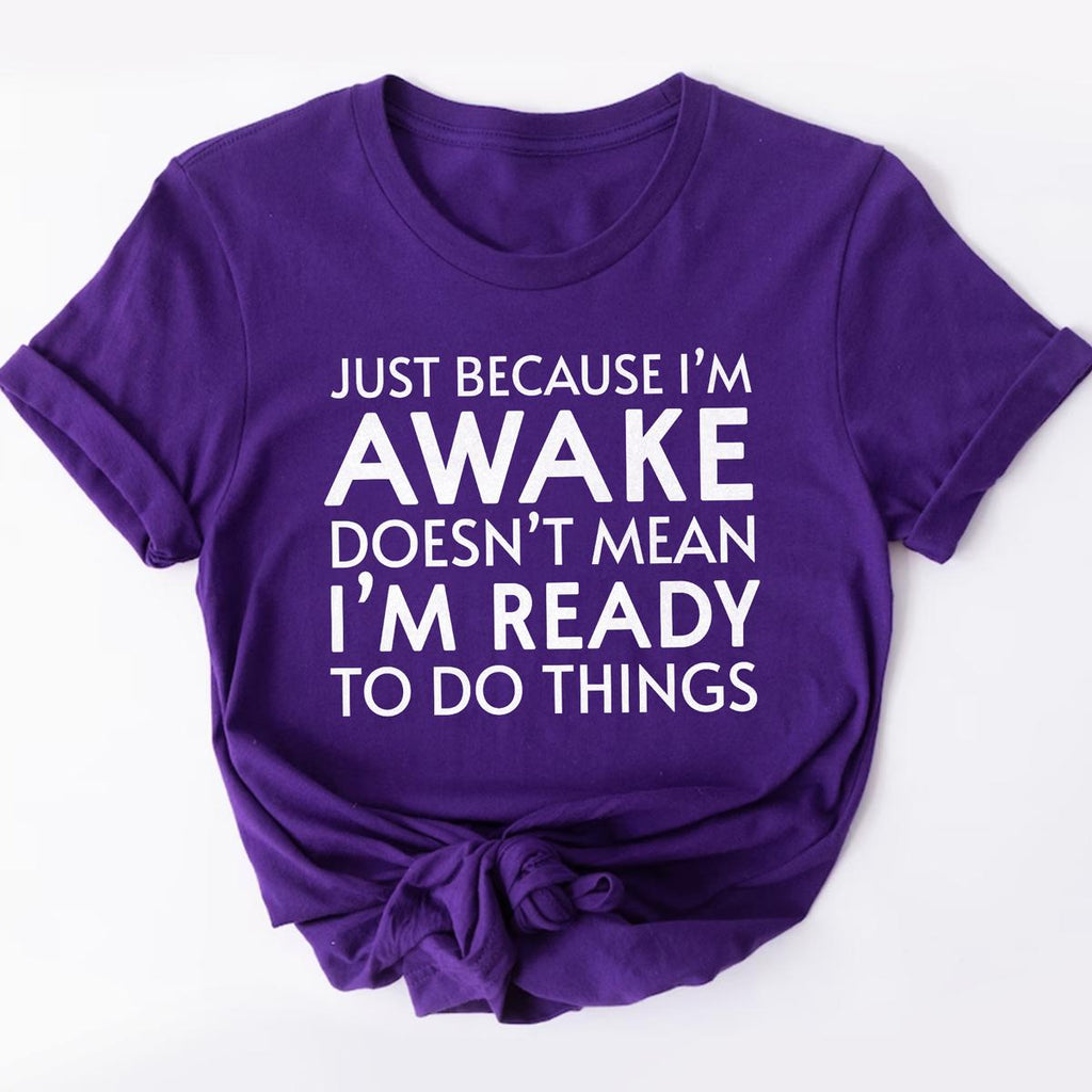 Just Because I'm Awake Ready To Do Things T-Shirt