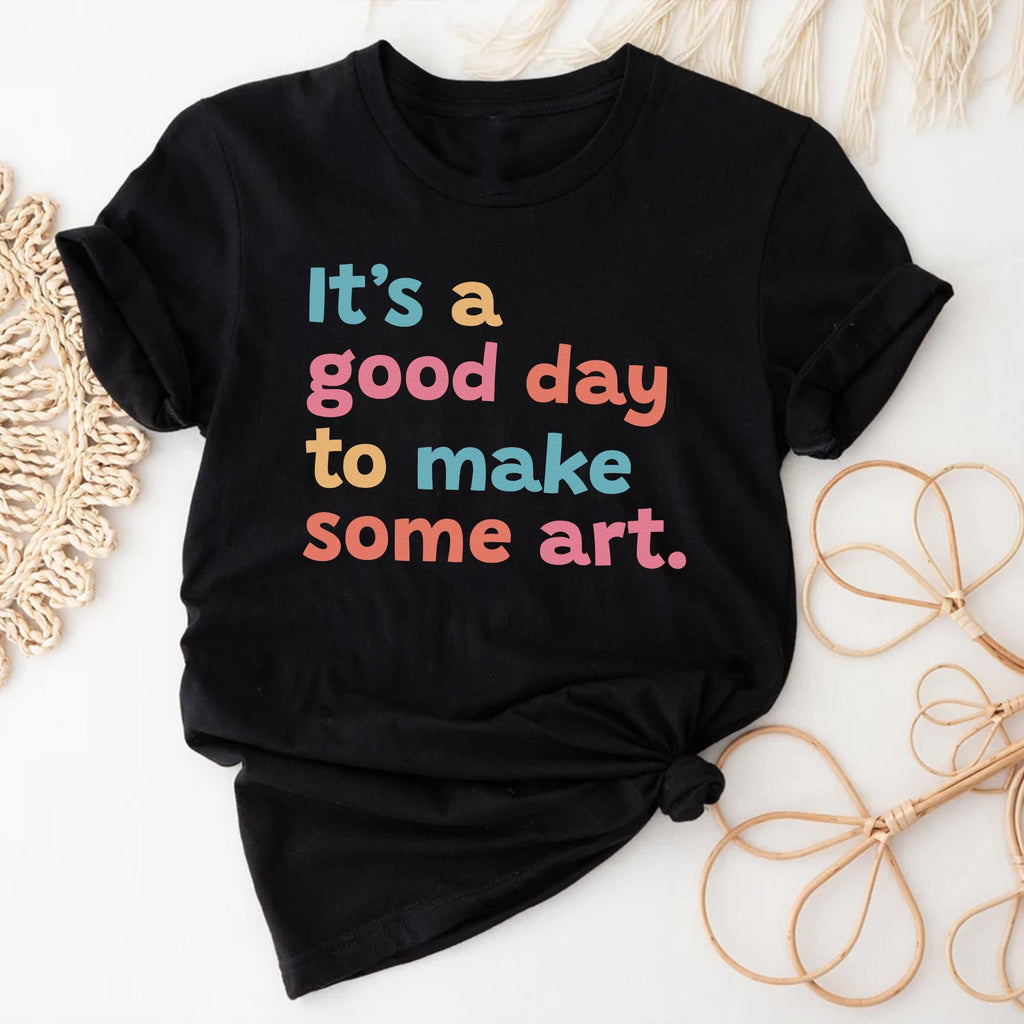 Sandjest Art T-Shirt It¡¯s a Good Day to Make Some Art Gift for Women Girl Friend