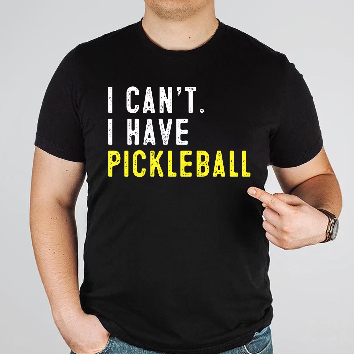 I Can't I Have Pickleball Funny Pickleball T-Shirt