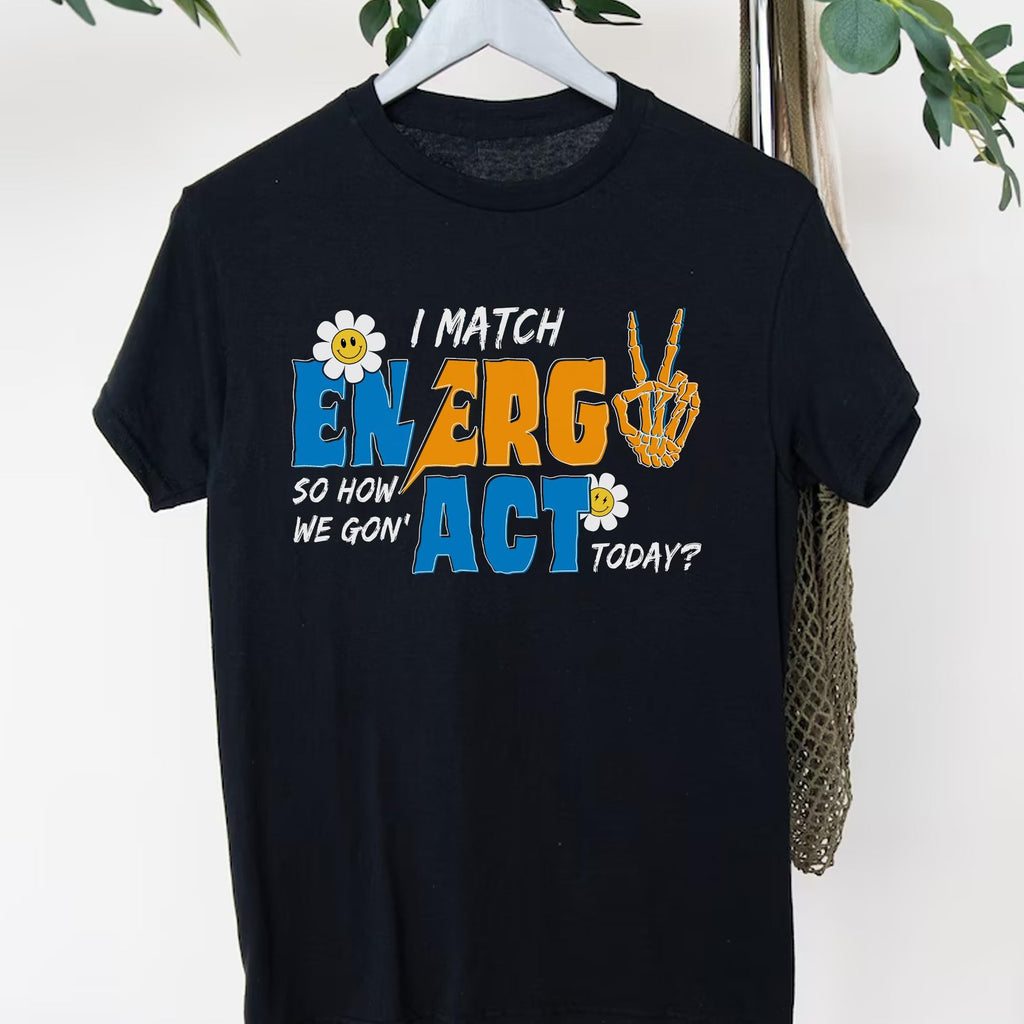 Sandjest I Match Energy So How We Gonna to Act Today T-Shirt, Sarcastic Funny Shirt, I Match Energy Shirt, Funny Quote Tee