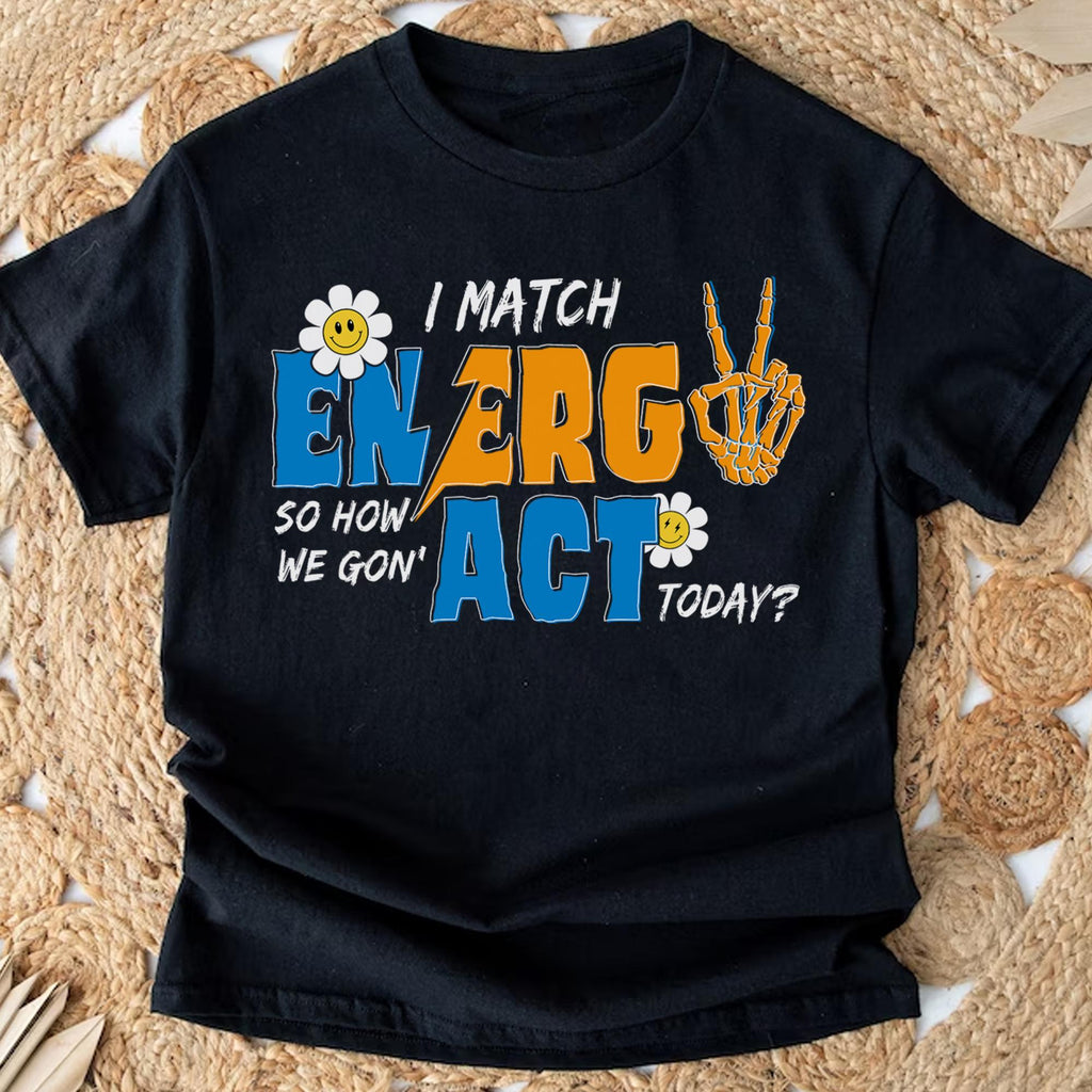 Sandjest I Match Energy So How We Gonna to Act Today T-Shirt, Sarcastic Funny Shirt, I Match Energy Shirt, Funny Quote Tee